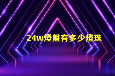 24w燈盤有多少燈珠 24W的燈色溫多少K